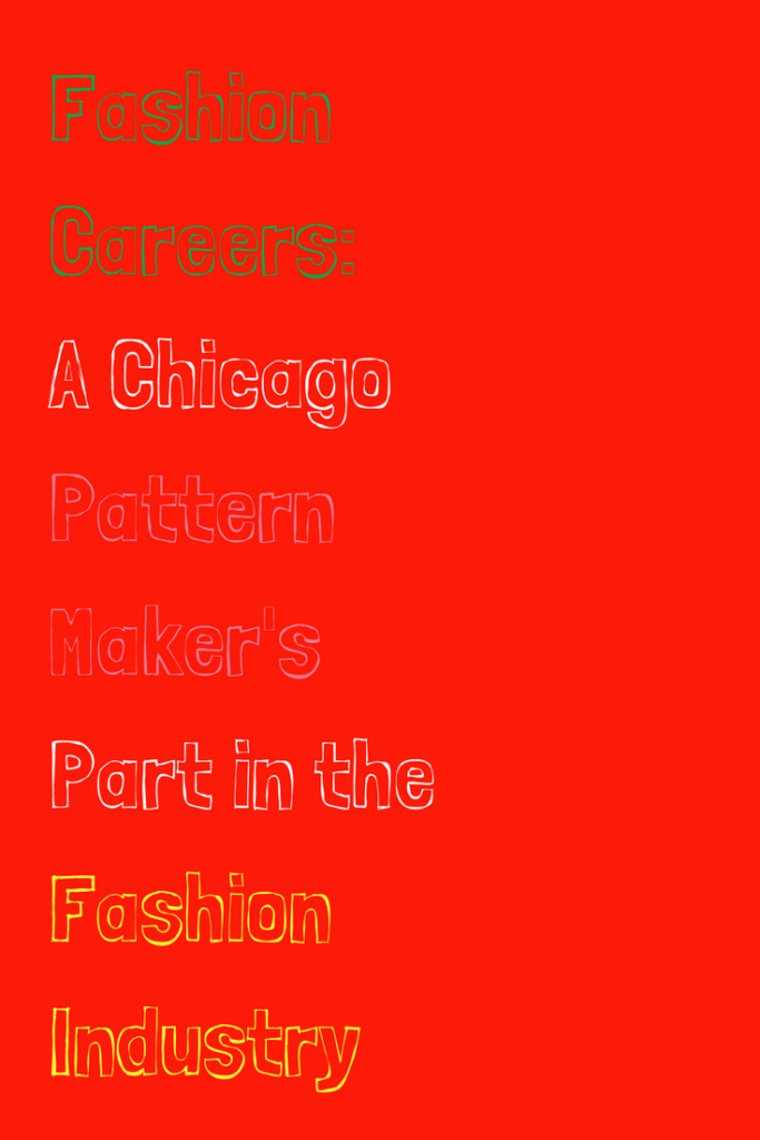 A Chicago Pattern Maker Shares About Her Part in the Fashion Industry