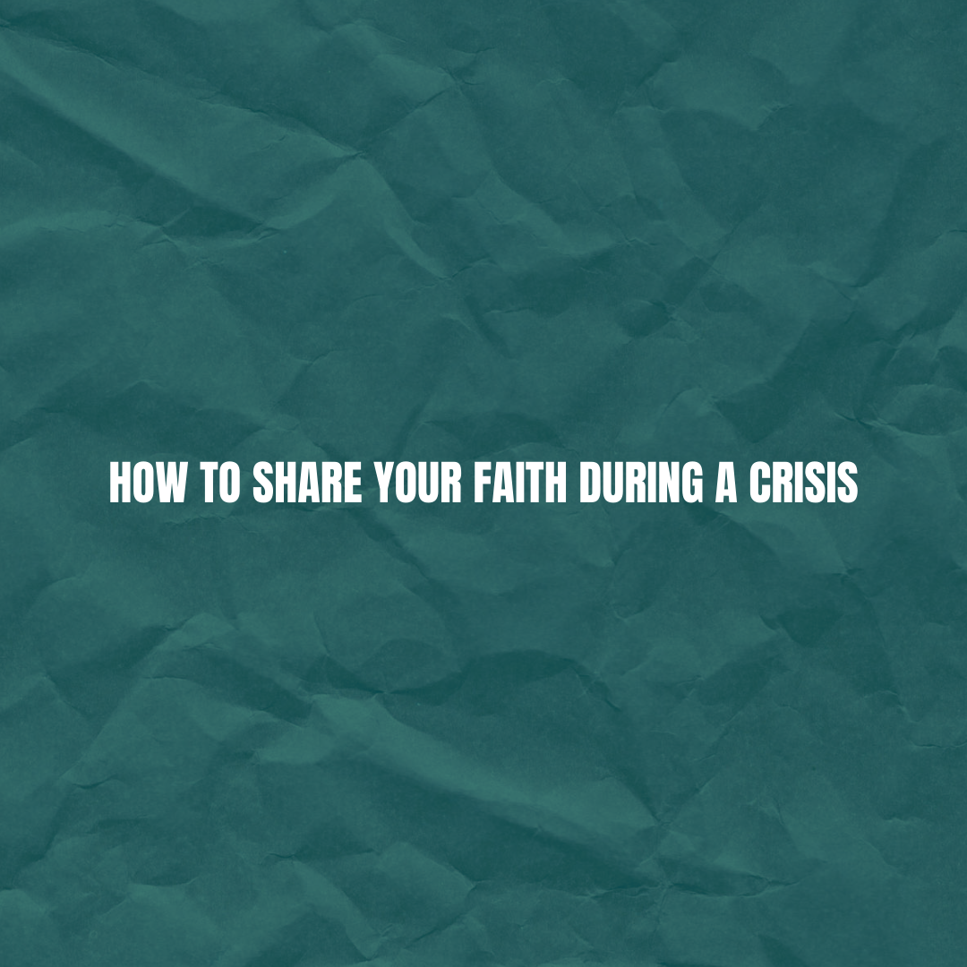 How to Share Your Faith During a Crisis