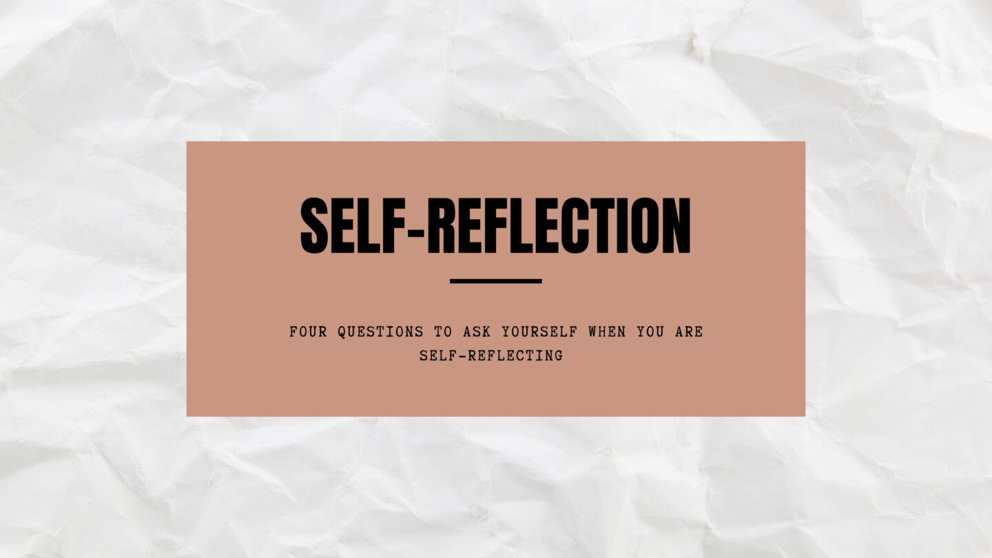 Four Questions to Ask Yourself When You Are Self-Reflecting